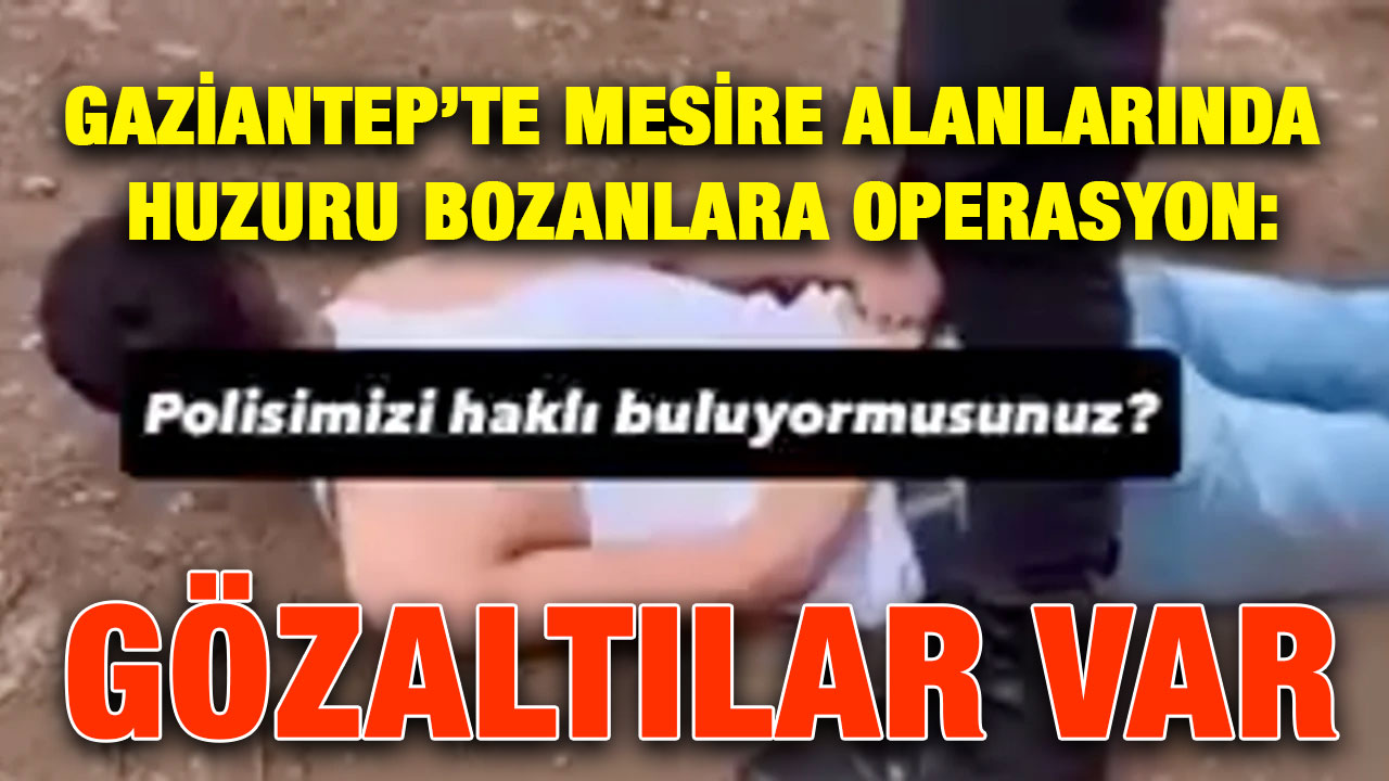 Gaziantep’te Mesire Alanlarında Huzuru Bozanlara Operasyon: Gözaltılar Var