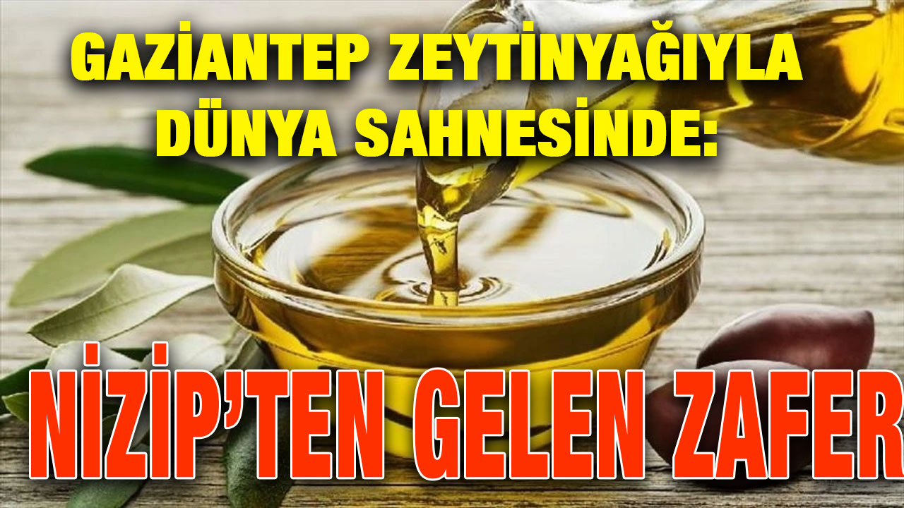 Gaziantep Zeytinyağıyla Dünya Sahnesinde: Nizip’ten Gelen Zafer