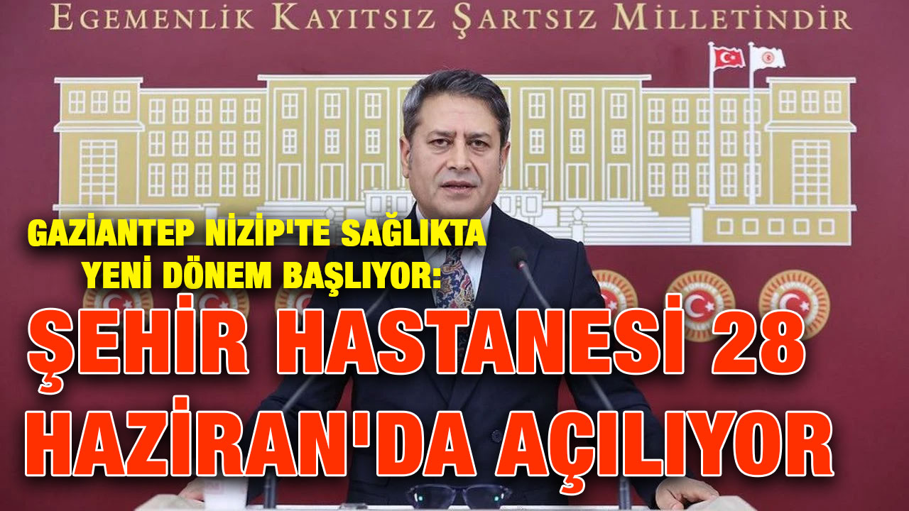Gaziantep Nizip'te Sağlıkta Yeni Dönem Başlıyor: Şehir Hastanesi 28 Haziran'da Açılıyor