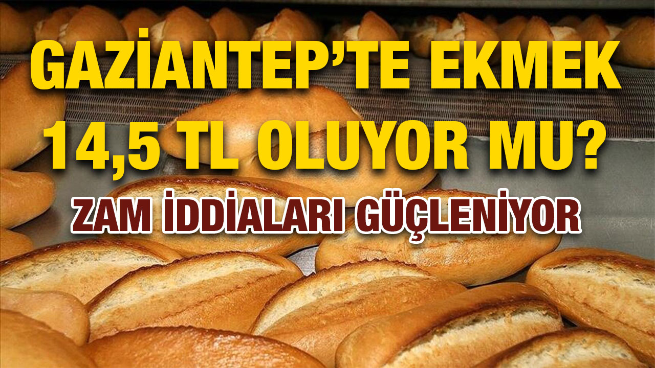 Gaziantep’te Ekmek 14,5 TL Oluyor mu? Zam İddiaları Güçleniyor