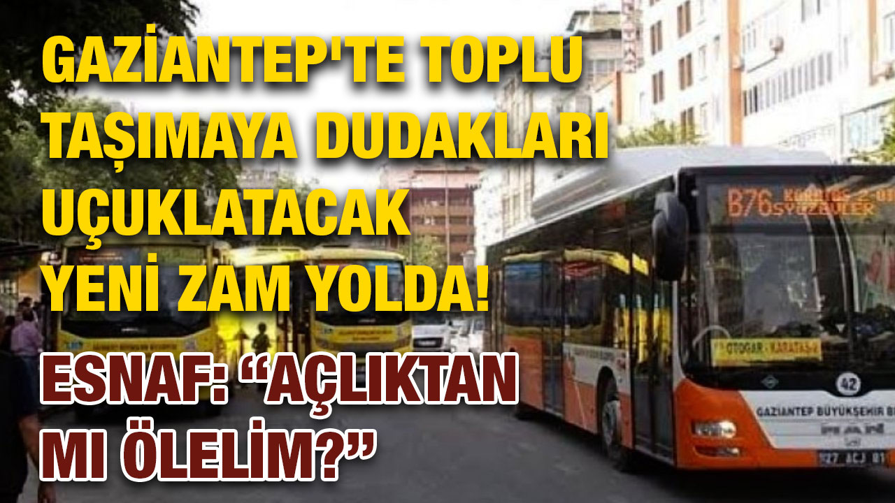 Gaziantep'te Toplu Taşımaya Dudakları Uçuklatacak Yeni Zam Yolda! Esnaf: “Açlıktan mı Ölelim?”