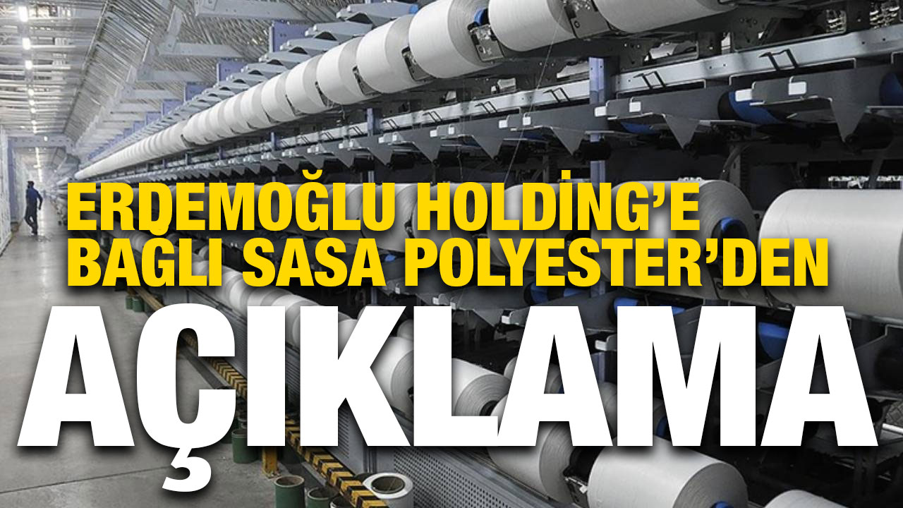 Erdemoğlu Holding’e Bağlı Sasa Polyester’den Açıklama