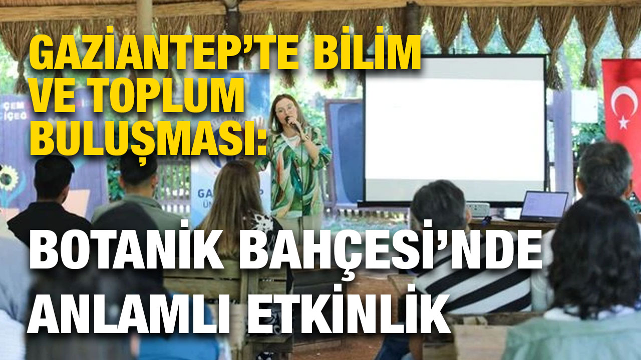 Gaziantep’te Bilim ve Toplum Buluşması: Botanik Bahçesi’nde Anlamlı Etkinlik