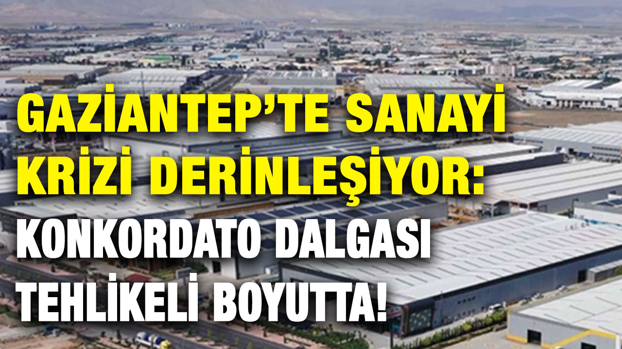Gaziantep’te Sanayi Krizi Derinleşiyor: Konkordato Dalgası Tehlikeli Boyutta!