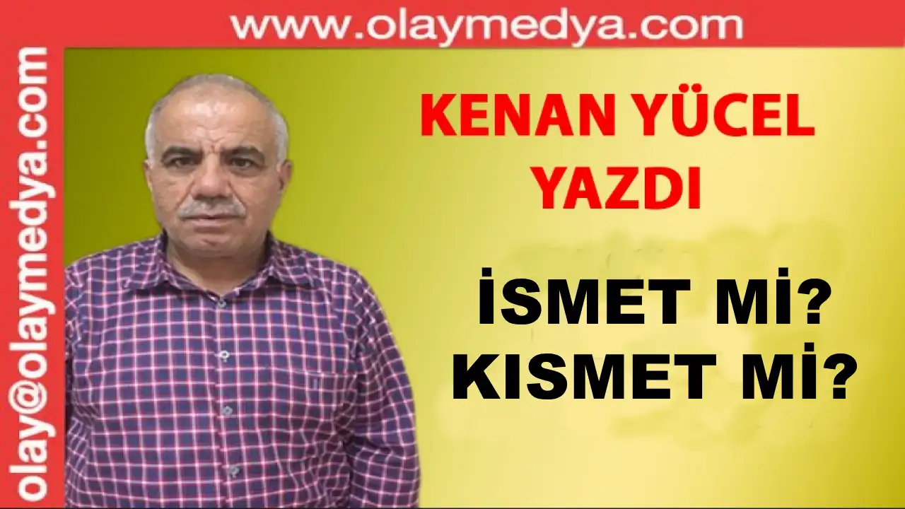 Kenan Yücel Yazdı: 'İsmet Mi? Kısmet Mi?'