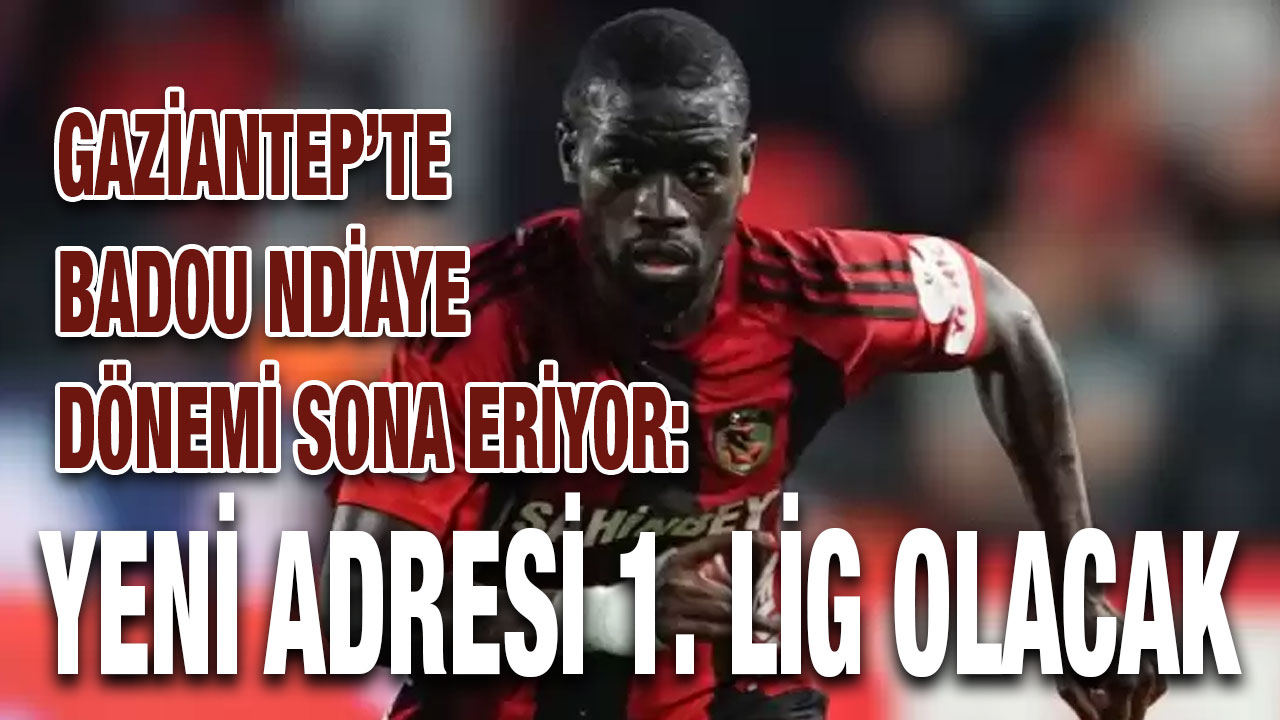 Gaziantep’te Badou Ndiaye Dönemi Sona Eriyor: Yeni Adresi 1. Lig Olacak