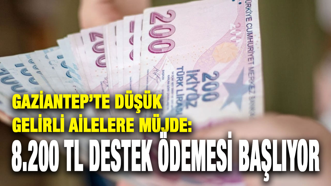 Gaziantep’te Düşük Gelirli Ailelere Müjde: 8.200 TL Destek Ödemesi Başlıyor