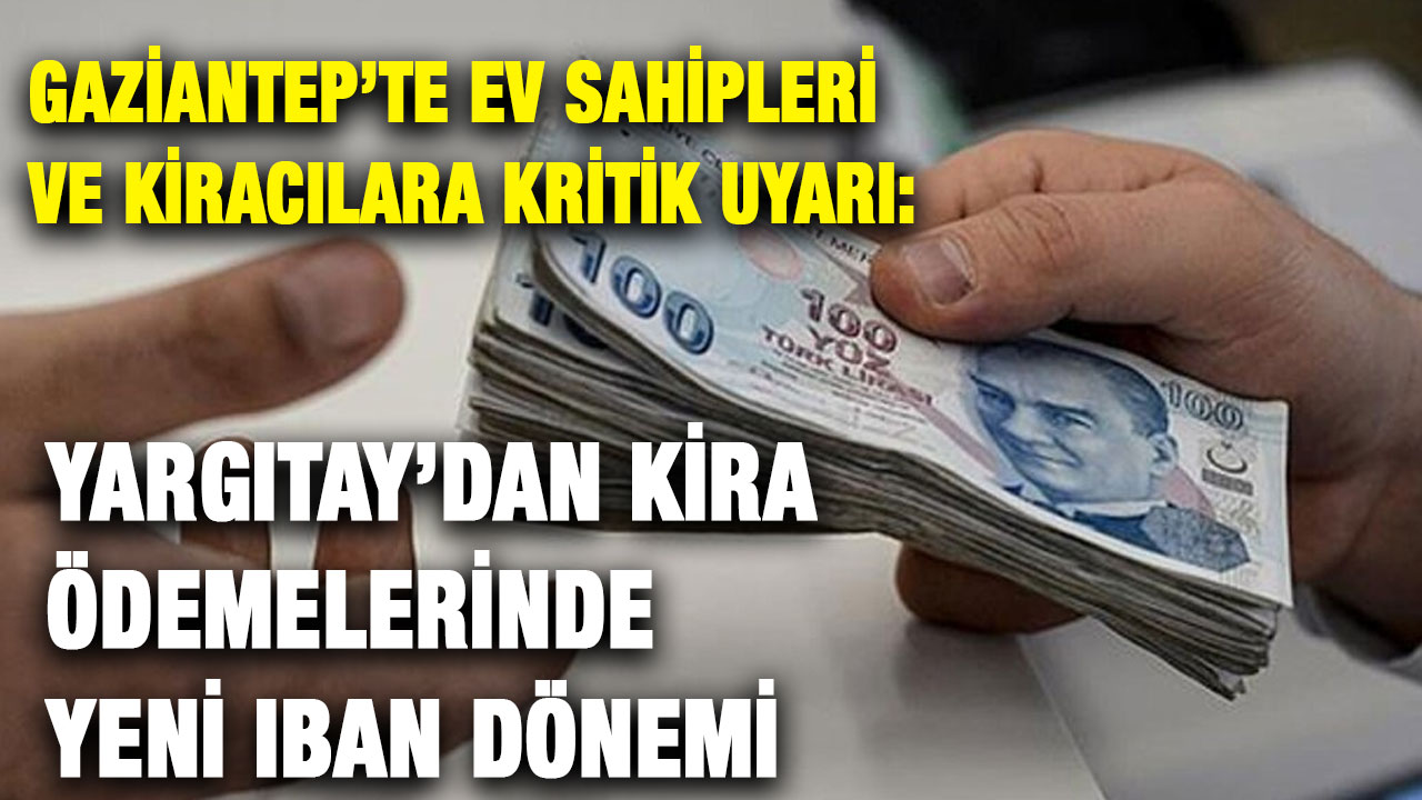 Gaziantep’te Ev Sahipleri ve Kiracılara Kritik Uyarı: Yargıtay’dan Kira Ödemelerinde Yeni IBAN Dönemi