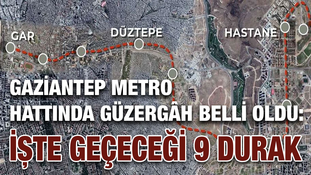 Gaziantep Metro Hattında Güzergâh Belli Oldu: İşte Geçeceği 9 Durak