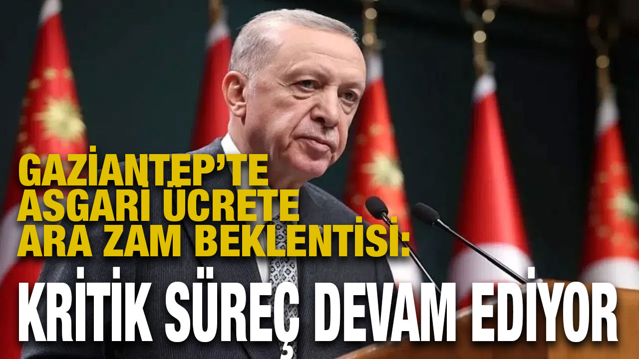 Gaziantep’te Asgari Ücrete Ara Zam Beklentisi: Kritik Süreç Devam Ediyor