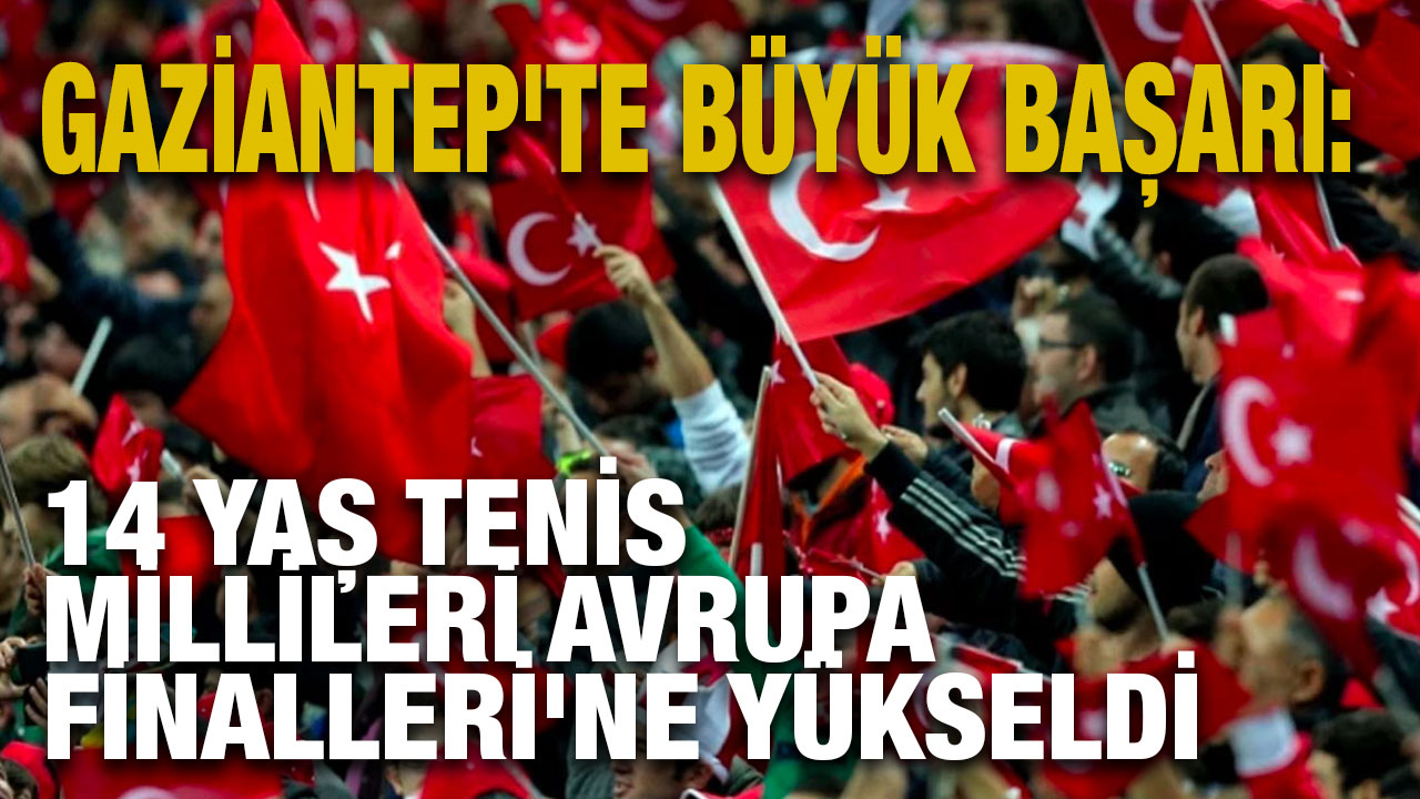 Gaziantep'te Büyük Başarı: 14 Yaş Tenis Millileri Avrupa Finalleri'ne Yükseldi