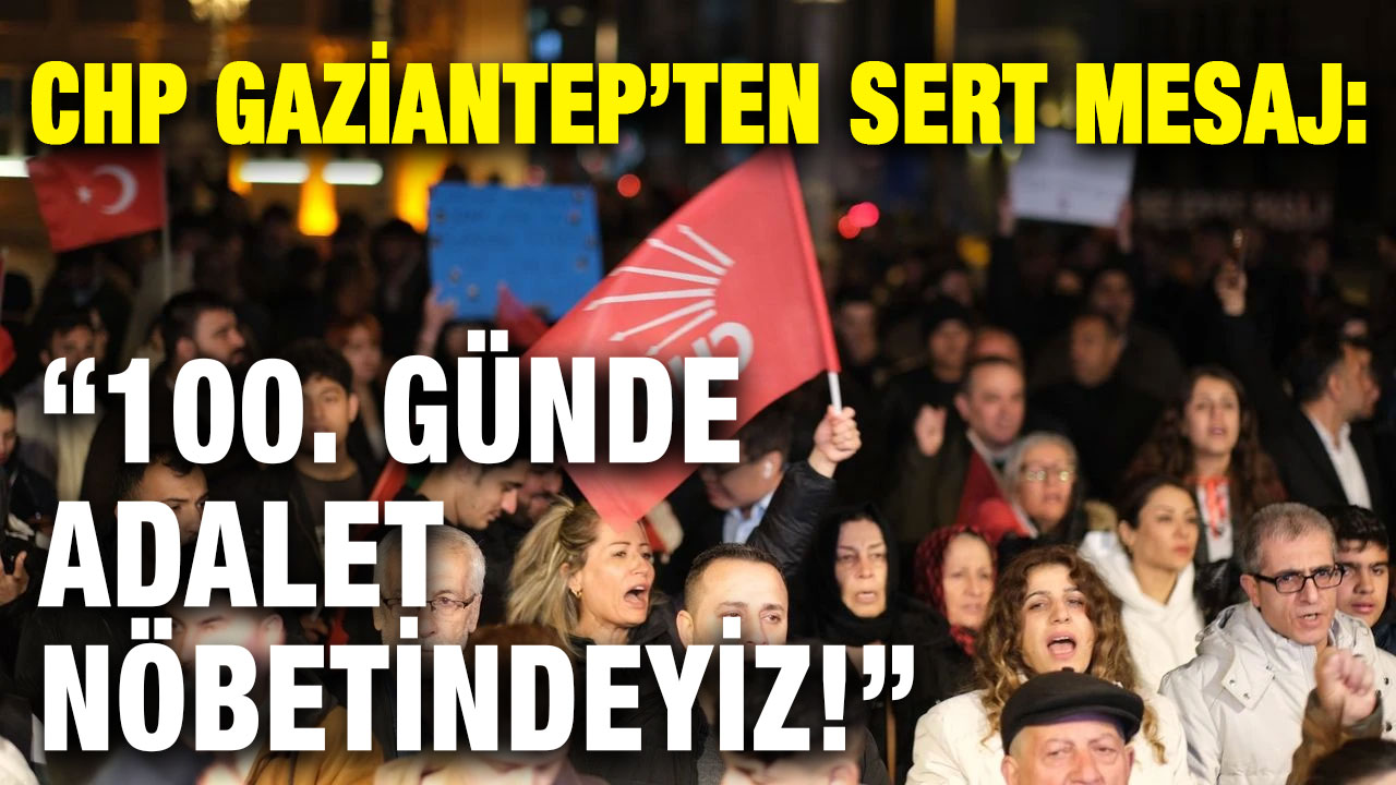 CHP Gaziantep’ten Sert Mesaj: “100. Günde Adalet Nöbetindeyiz!”