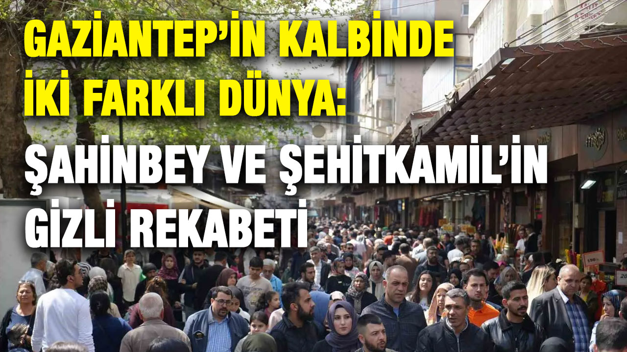 Gaziantep’in Kalbinde İki Farklı Dünya: Şahinbey ve Şehitkamil’in Gizli Rekabeti