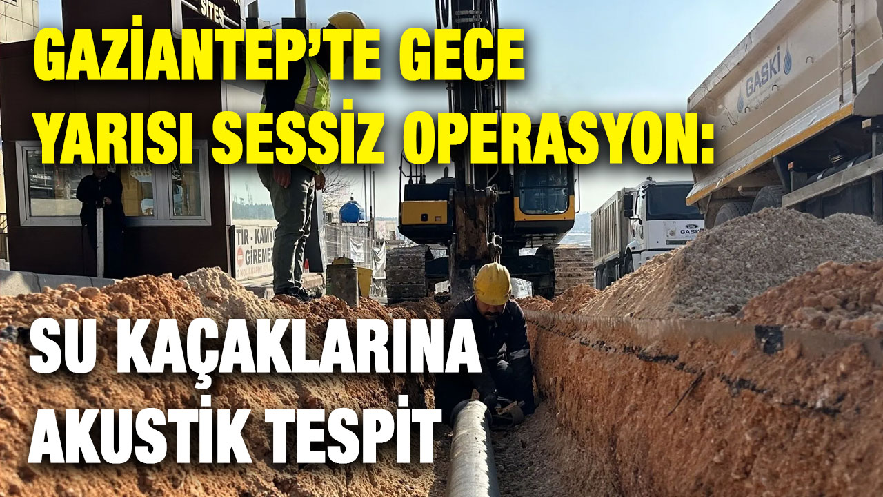 Gaziantep’te Gece Yarısı Sessiz Operasyon: Su Kaçaklarına Akustik Tespit
