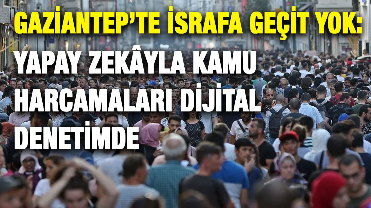 Gaziantep’te İsrafa Geçit Yok: Yapay Zekâyla Kamu Harcamaları Dijital Denetimde