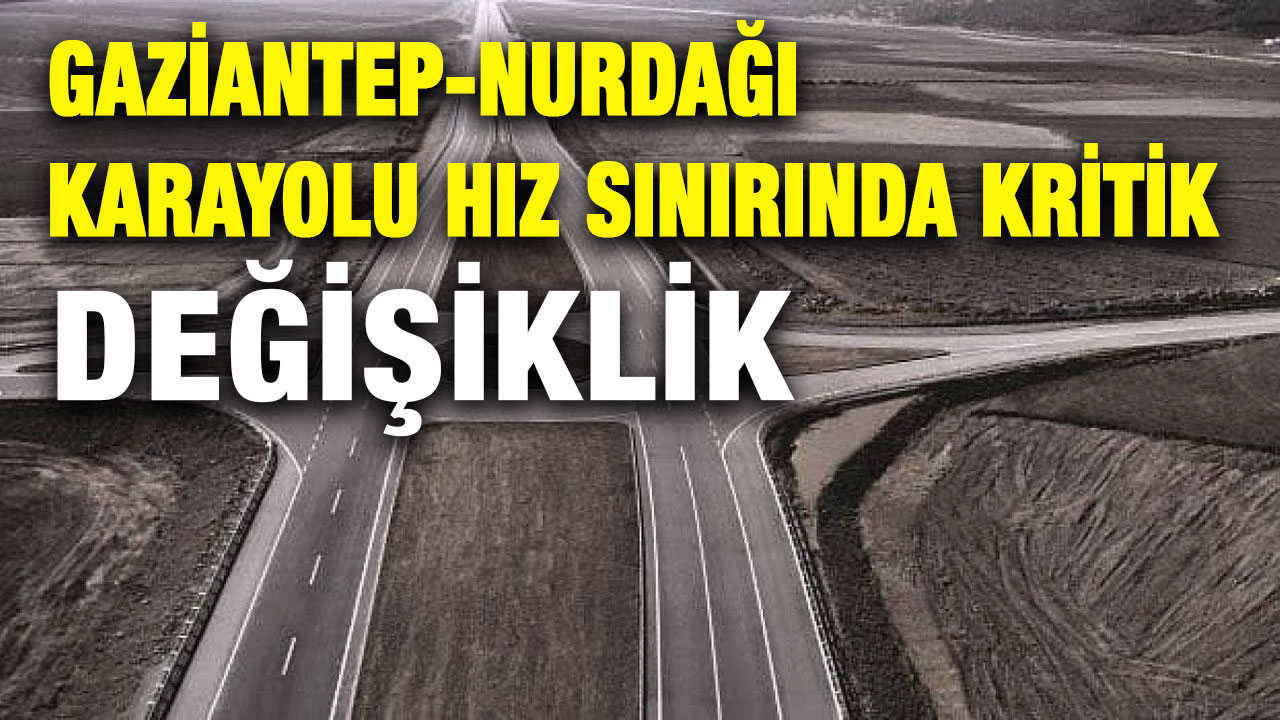 Gaziantep-Nurdağı Karayolu Hız Sınırında Kritik Değişiklik