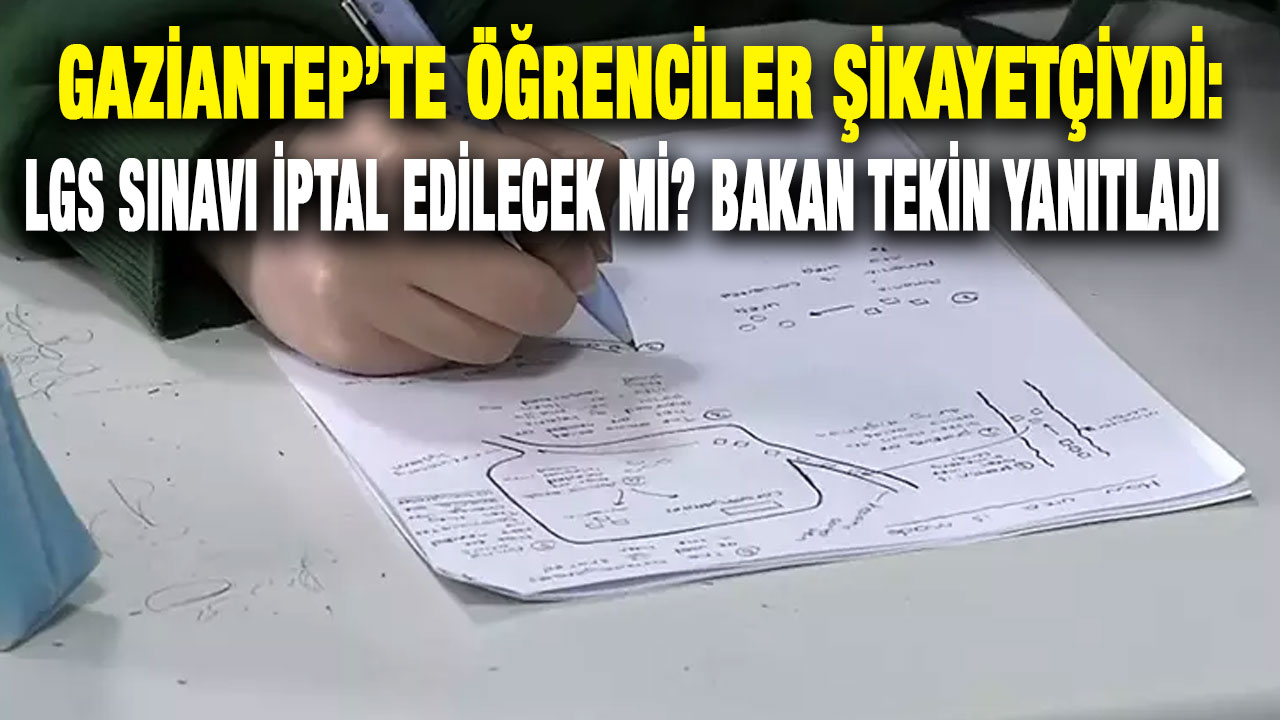 Gaziantep’te Öğrenciler Şikayetçiydi: LGS Sınavı İptal Edilecek Mi? Bakan Tekin Yanıtladı