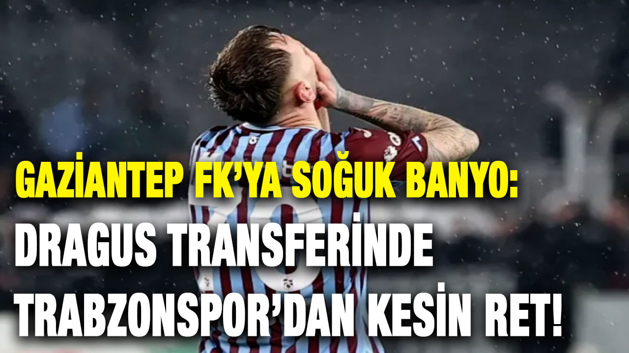 Gaziantep FK’ya Soğuk Banyo: Dragus Transferinde Trabzonspor’dan Kesin Ret!