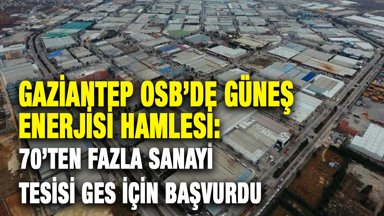 Gaziantep OSB’de Güneş Enerjisi Hamlesi: 70’ten Fazla Sanayi Tesisi GES İçin Başvurdu