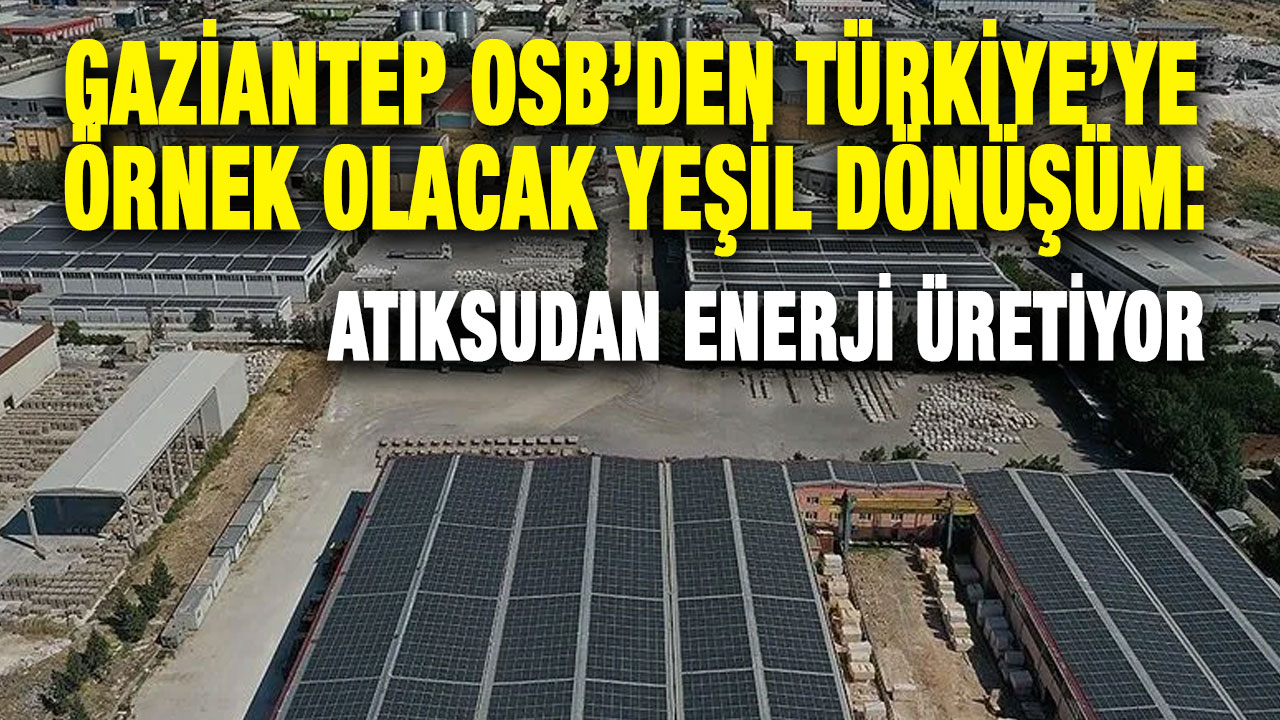 Gaziantep OSB’den Türkiye’ye Örnek Olacak Yeşil Dönüşüm: Atıksudan Enerji Üretiyor