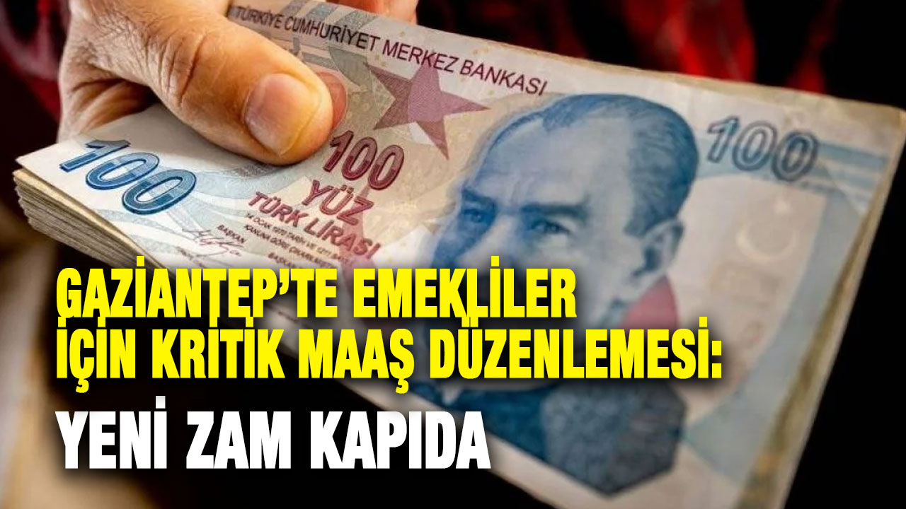 Gaziantep’te Emekliler İçin Kritik Maaş Düzenlemesi: Yeni Zam Kapıda