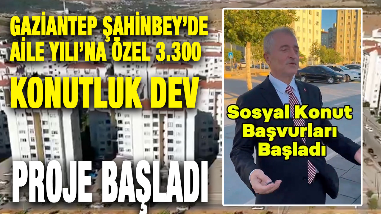 Gaziantep Şahinbey’de Aile Yılı’na Özel 3.300 Konutluk Dev Proje Başladı