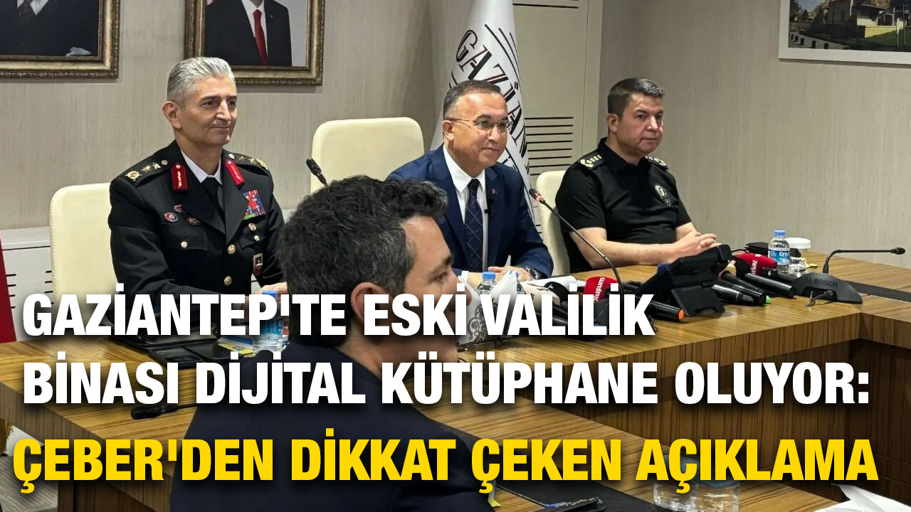 Gaziantep'te Eski Valilik Binası Dijital Kütüphane Oluyor: Çeber'den Dikkat Çeken Açıklama