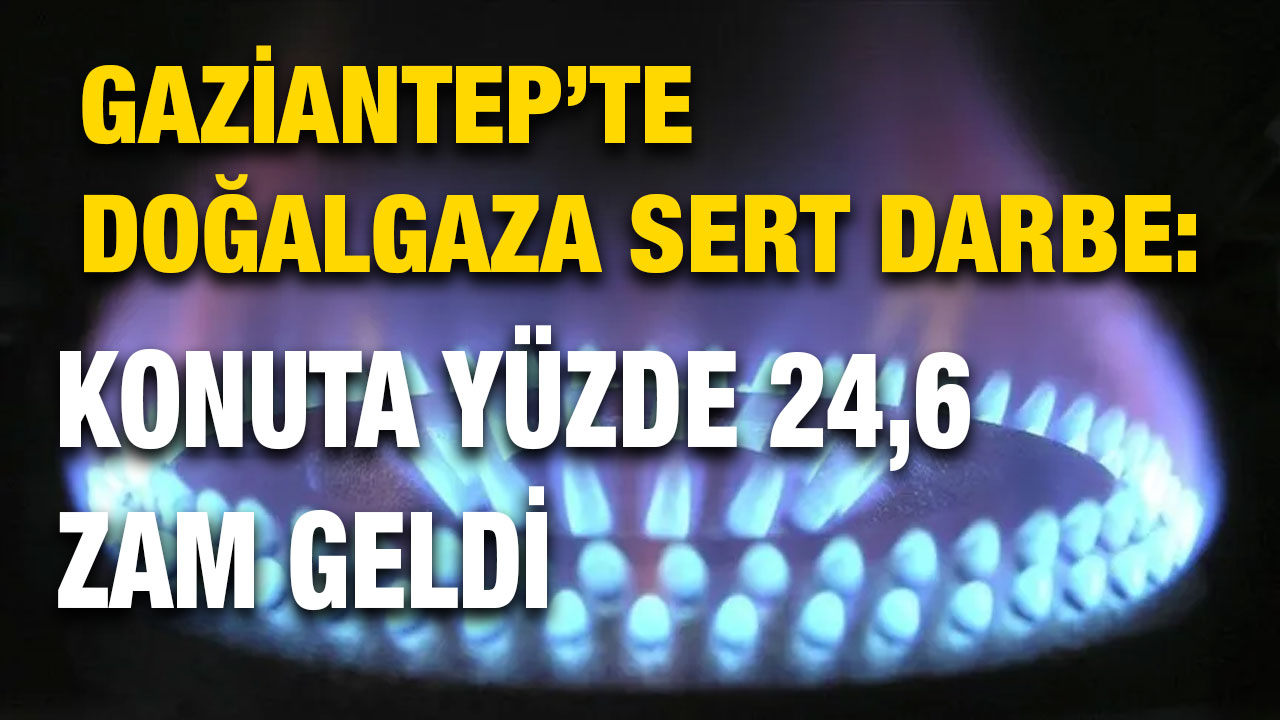 Gaziantep’te Doğalgaza Sert Darbe: Konuta Yüzde 24,6 Zam Geldi