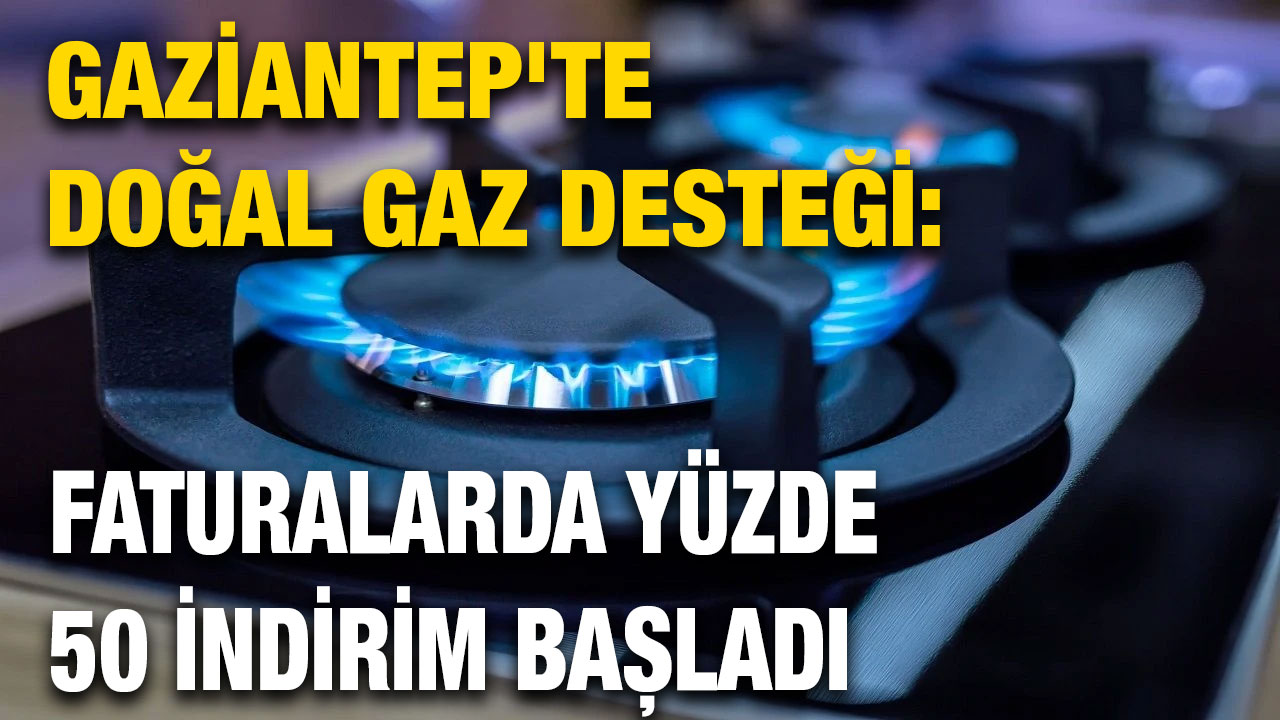 Gaziantep'te Doğal Gaz Desteği: Faturalarda Yüzde 50 İndirim Başladı