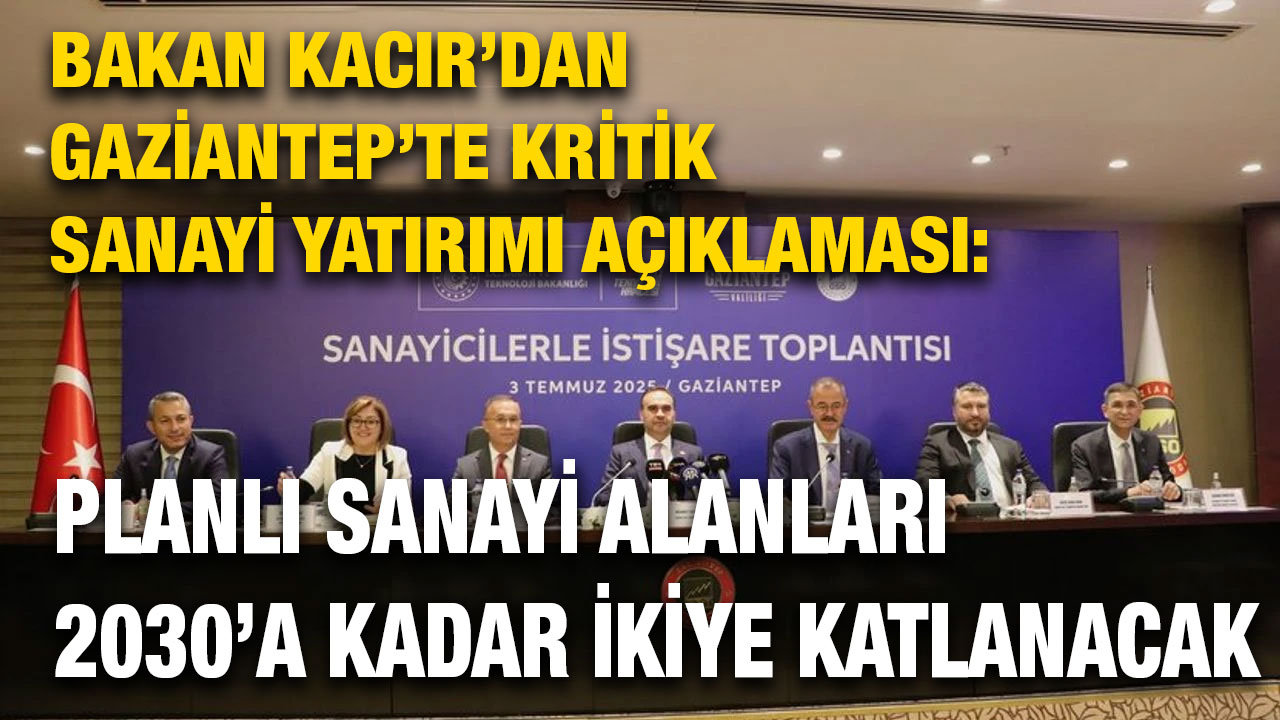 Bakan Kacır’dan Gaziantep’te Kritik Sanayi Yatırımı Açıklaması: Planlı Sanayi Alanları 2030’a Kadar İkiye Katlanacak