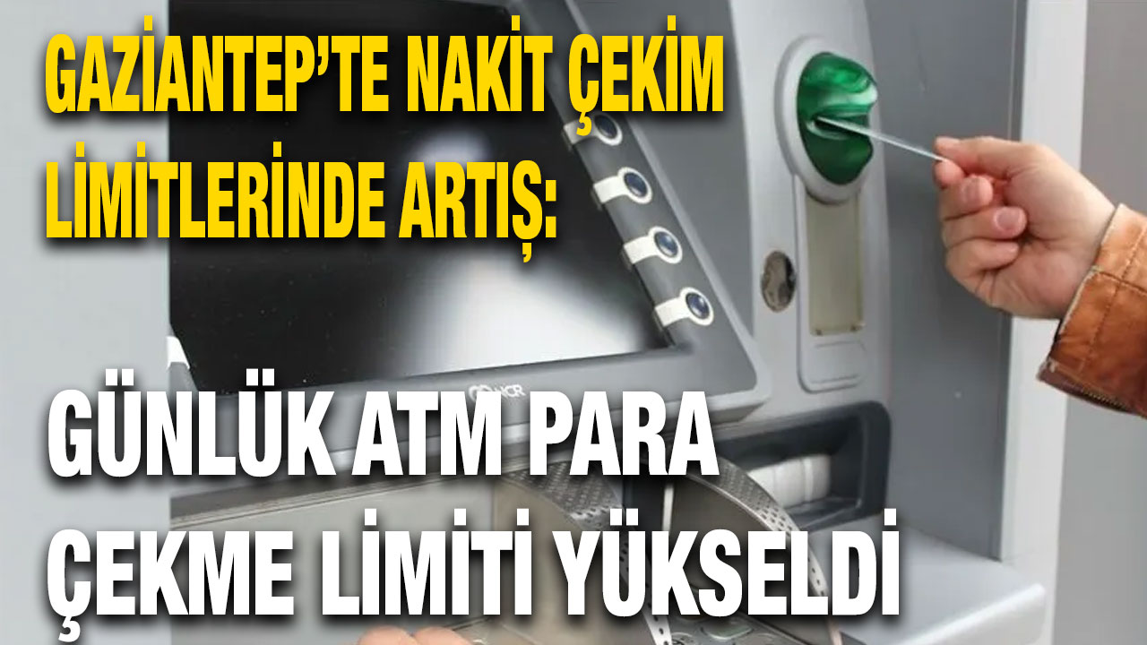 Gaziantep’te Nakit Çekim Limitlerinde Artış: Günlük ATM Para Çekme Limiti Yükseldi
