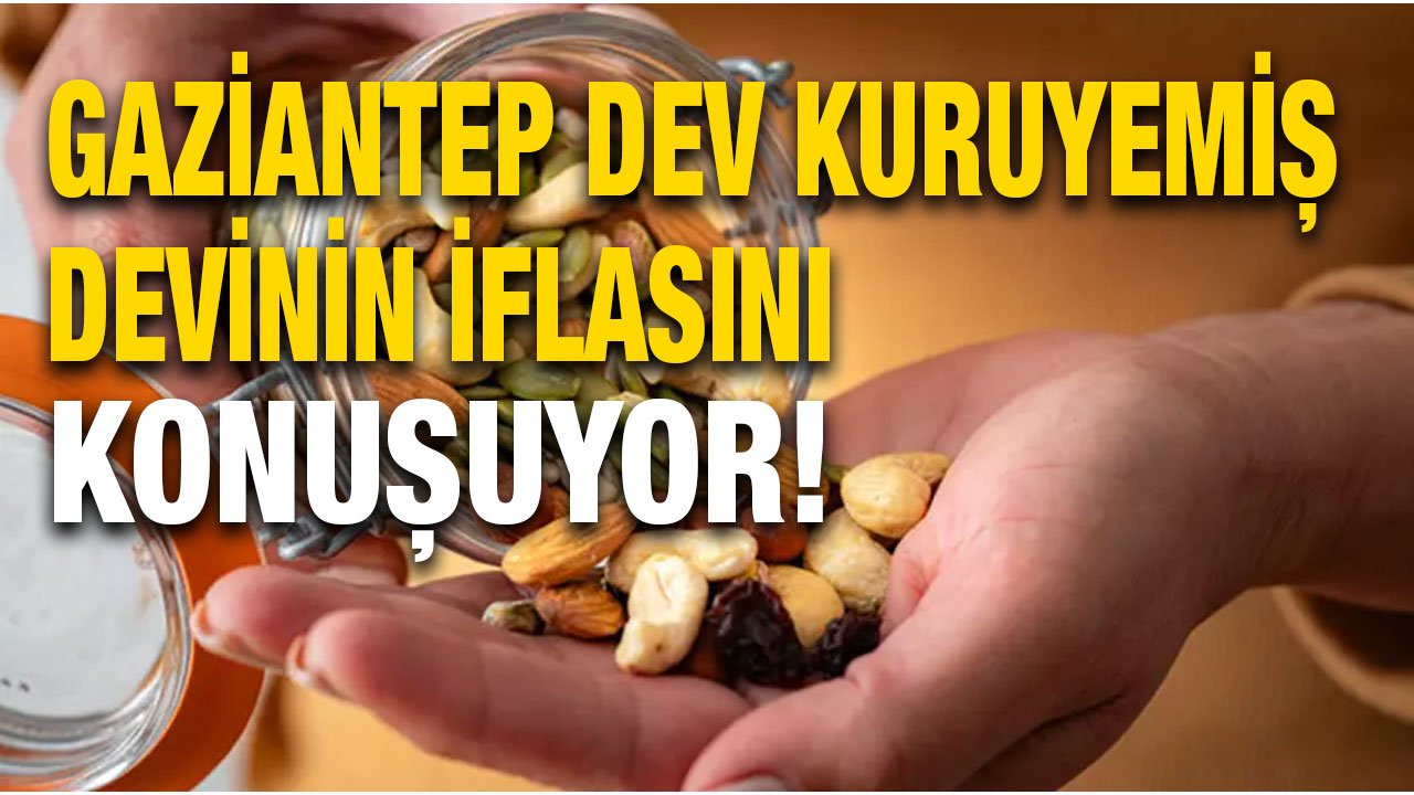 Gaziantep Dev Kuruyemiş Devinin İflasını Konuşuyor!