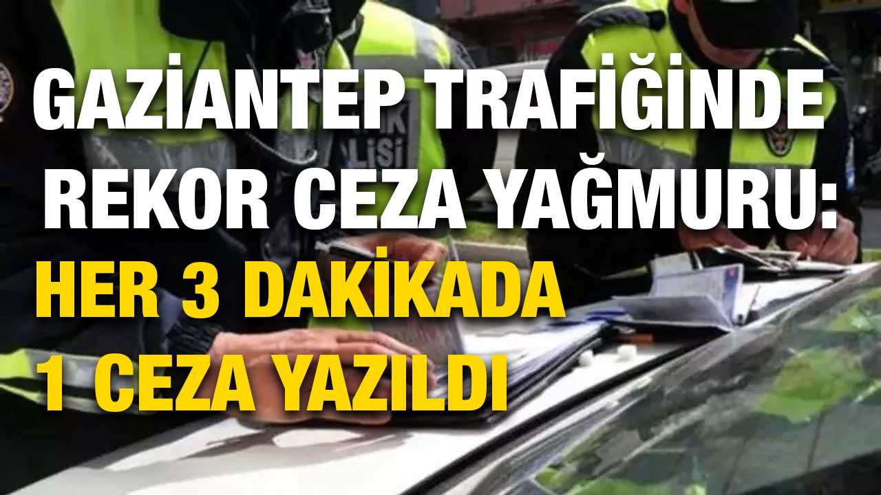 Gaziantep Trafiğinde Rekor Ceza Yağmuru: Her 3 Dakikada 1 Ceza Yazıldı