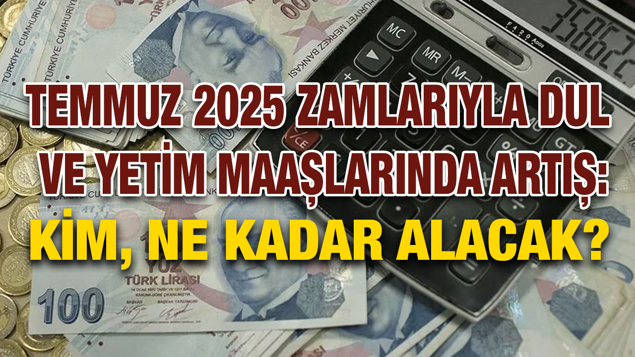 Temmuz 2025 Zamlarıyla Dul ve Yetim Maaşlarında Artış: Kim, Ne Kadar Alacak?