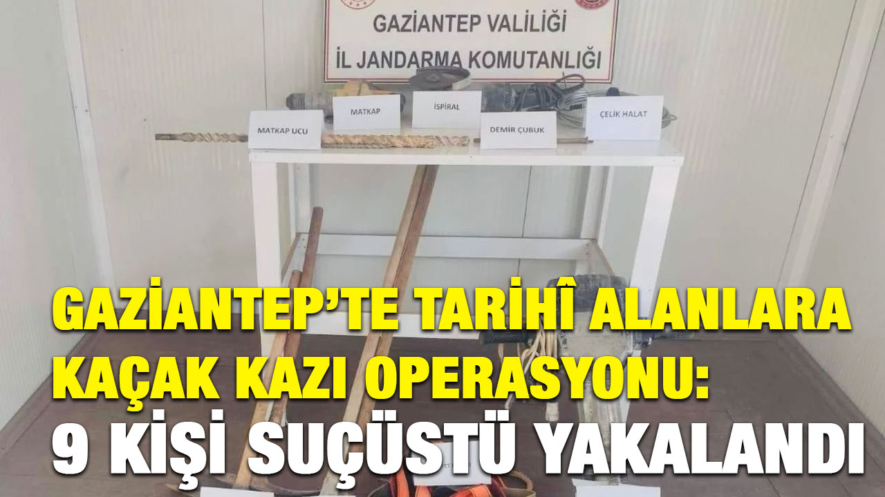 Gaziantep’te Tarihî Alanlara Kaçak Kazı Operasyonu: 9 Kişi Suçüstü Yakalandı