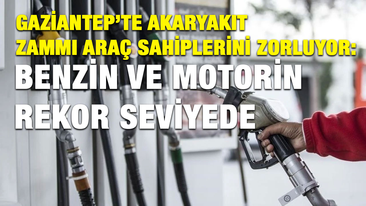 Gaziantep’te Akaryakıt Zammı Araç Sahiplerini Zorluyor: Benzin ve Motorin Rekor Seviyede