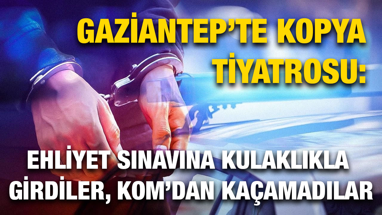 Gaziantep'te ehliyet sınavında usulsüzlük yapan 2 şüpheli yakalandı