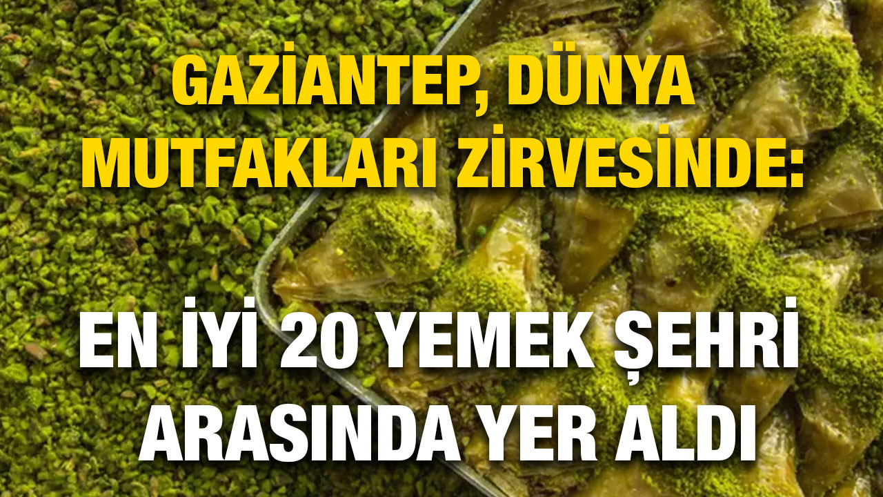 Gaziantep, Dünya Mutfakları Zirvesinde: En İyi 20 Yemek Şehri Arasında Yer Aldı