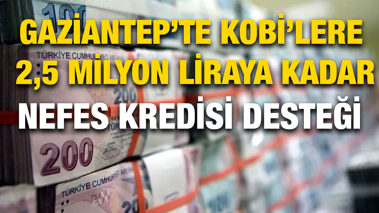 Gaziantep’te KOBİ’lere 2,5 Milyon Liraya Kadar Nefes Kredisi Desteği