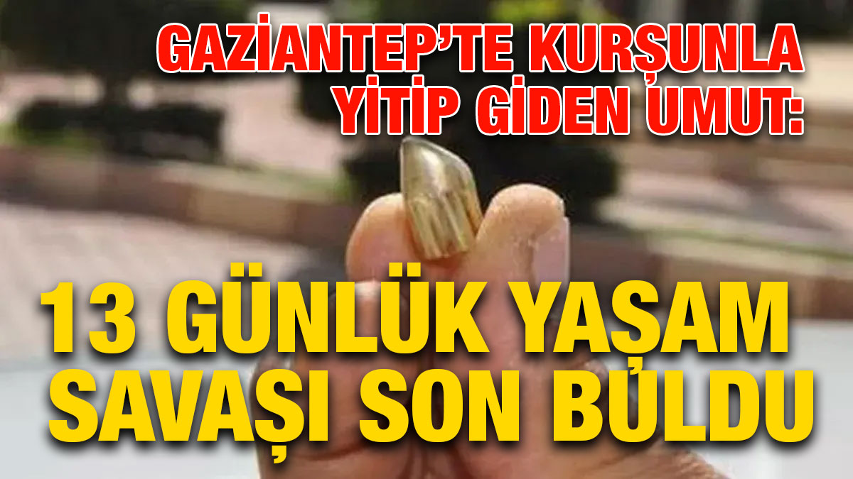 Gaziantep’te Kurşunla Yitip Giden Umut: 13 Günlük Yaşam Savaşı Son Buldu