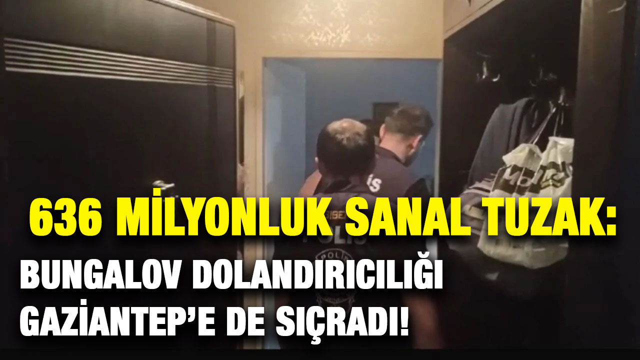 636 Milyonluk Sanal Tuzak: Bungalov Dolandırıcılığı Gaziantep’e de Sıçradı!