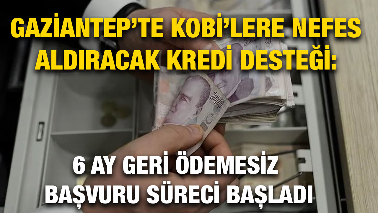 Gaziantep’te KOBİ’lere Nefes Aldıracak Kredi Desteği: 6 Ay Geri Ödemesiz Başvuru Süreci Başladı