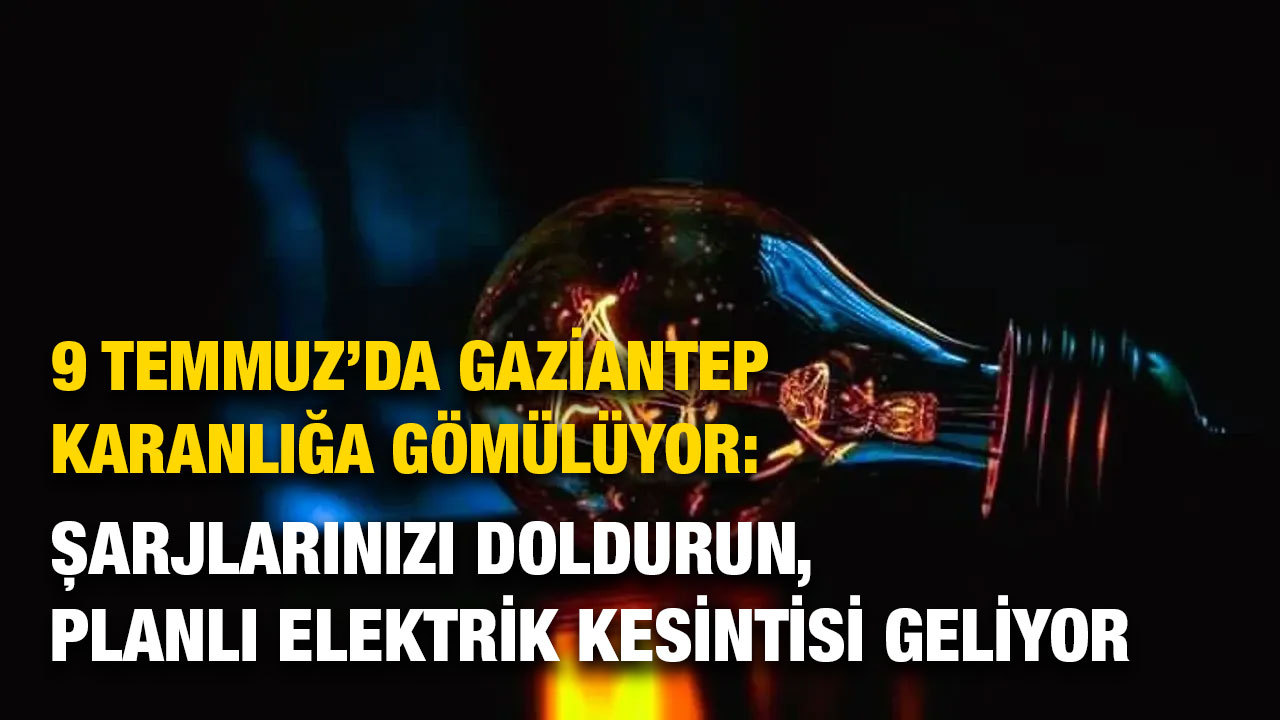 9 Temmuz’da Gaziantep Karanlığa Gömülüyor: Şarjlarınızı Doldurun, Planlı Elektrik Kesintisi Geliyor