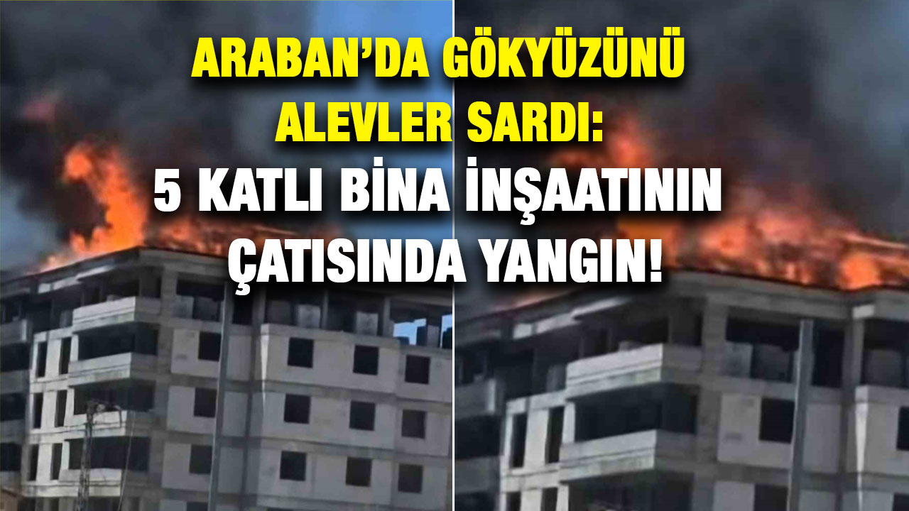 Araban’da Gökyüzünü Alevler Sardı: 5 Katlı Bina İnşaatının Çatısında Yangın!