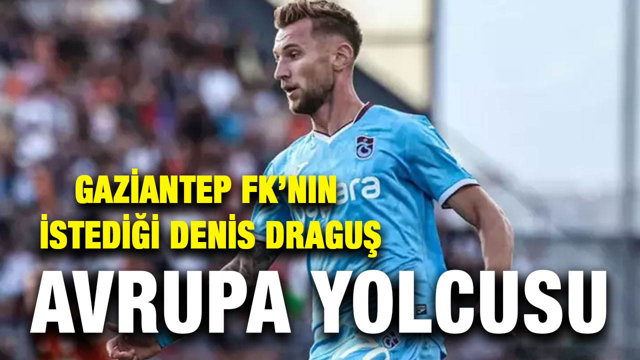 Gaziantep FK’nın İstediği Denis Draguş Avrupa Yolcusu