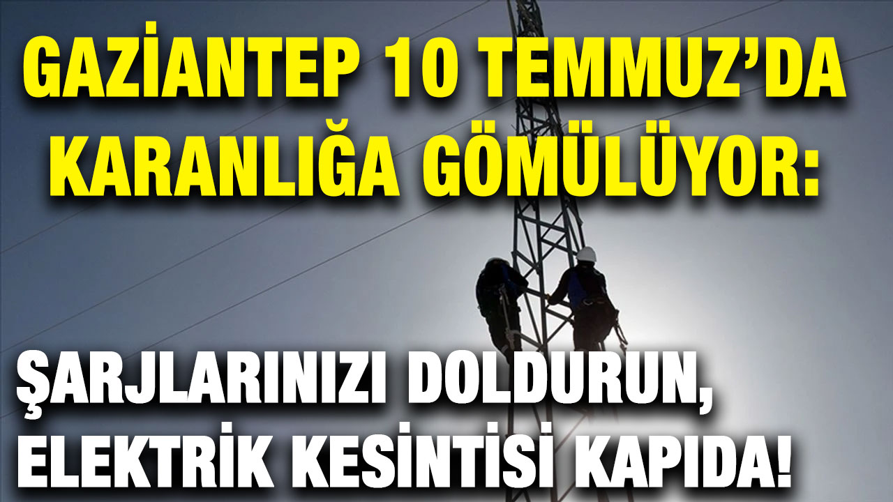 Gaziantep 10 Temmuz’da Karanlığa Gömülüyor: Şarjlarınızı Doldurun, Elektrik Kesintisi Kapıda!
