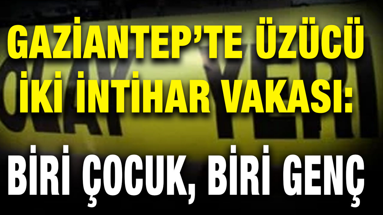 Gaziantep’te Üzücü İki İntihar Vakası: Biri Çocuk, Biri Genç