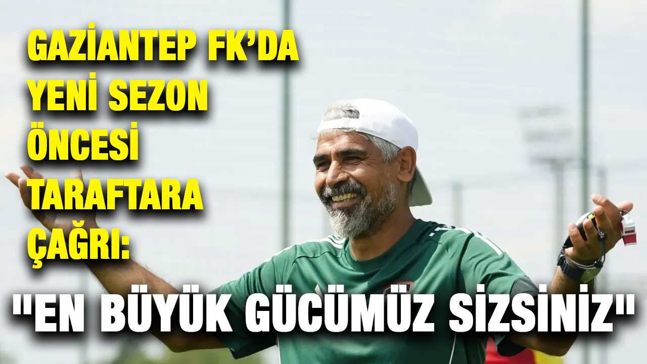 Gaziantep FK’da Yeni Sezon Öncesi Taraftara Çağrı: "En Büyük Gücümüz Sizsiniz"