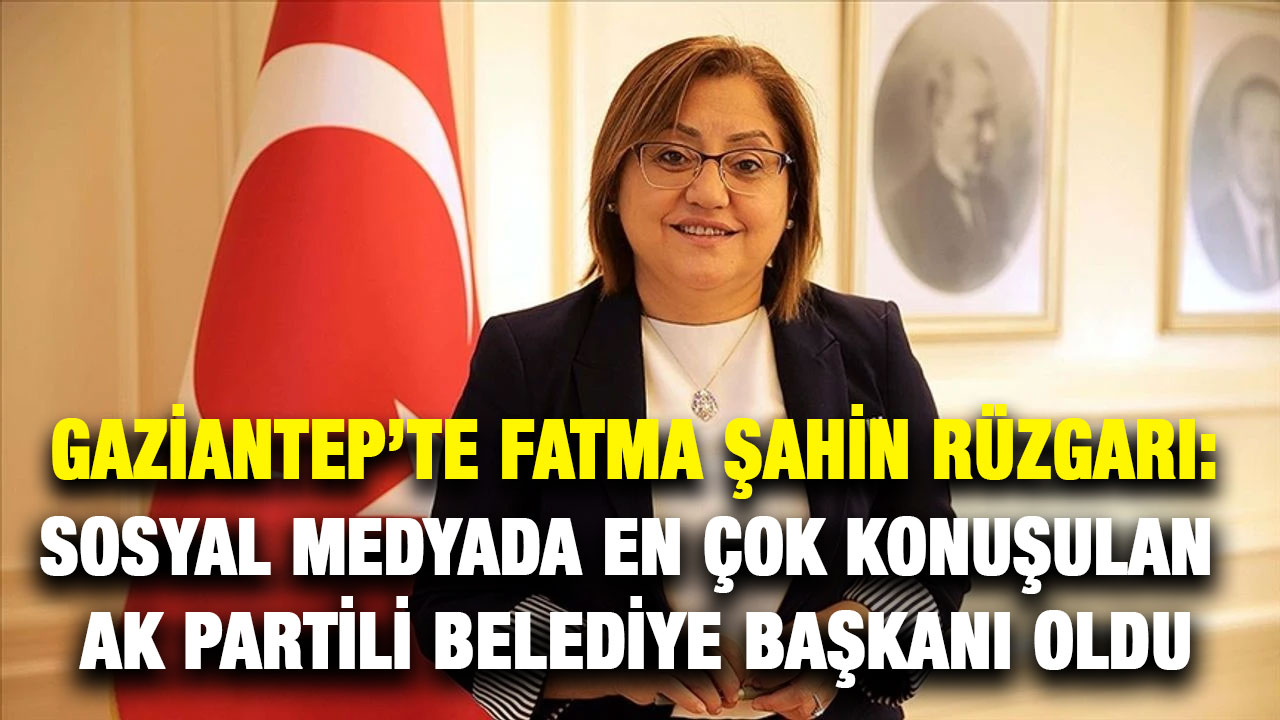 Gaziantep’te Fatma Şahin Rüzgarı: Sosyal Medyada En Çok Konuşulan AK Partili Belediye Başkanı Oldu
