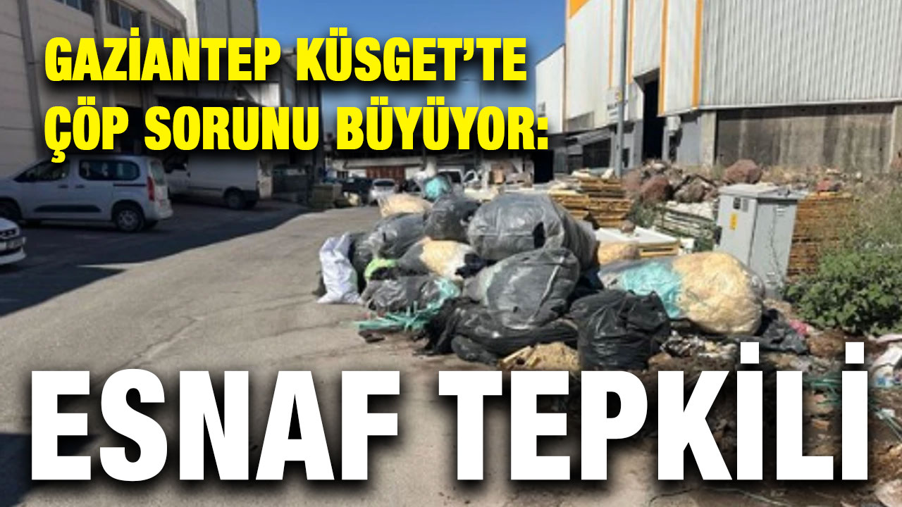 Gaziantep KÜSGET’te Çöp Sorunu Büyüyor: Esnaf Tepkili
